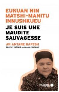 An Antane Kapesh: Eukuan nin matshi-manitu innushkueu : Je suis une maudite Sauvagesse (French language)