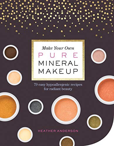 Heather Anderson: Make Your Own Pure Mineral Makeup (Paperback, 2017, Storey Publishing, LLC)