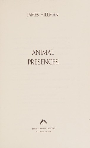 James Hillman: Animal presences (Hardcover, 2008, Spring Publications, Inc., Spring Publications)
