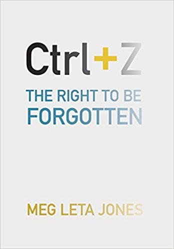 Meg Leta Jones: Ctrl + Z : the right to be forgotten (2016, NYU Press)