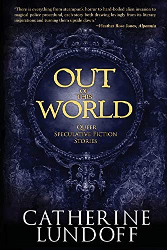 Catherine Lundoff: Out of This World (2017, Queen of Swords Press)