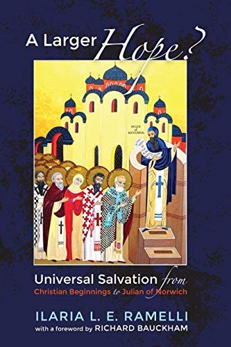 Ilaria L. E. Ramelli, Richard Bauckham: Larger Hope?, Volume 1 (2019, Wipf & Stock Publishers, Cascade Books)