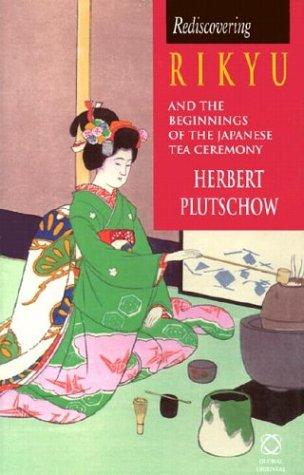 Herbert E. Plutschow: Rediscovering Rikyu and the beginnings of the Japanese tea ceremony (2003, Global Oriental)