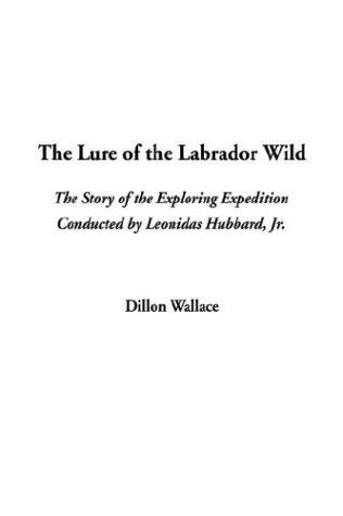 Dillon Wallace: The Lure of the Labrador Wild (Hardcover, 2003, IndyPublish.com)