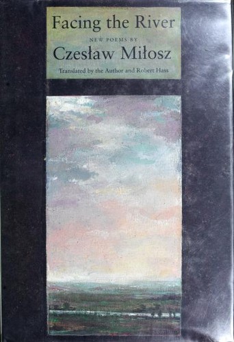 Czesław Miłosz: Facing the river (1995, Ecco Press)