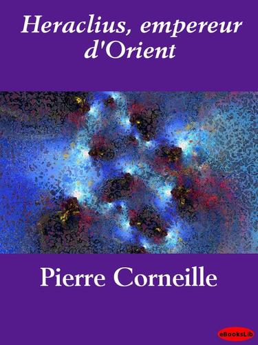 Pierre Corneille: Heraclius, empereur d'Orient (EBook, French language, 2009, eBooksLib)