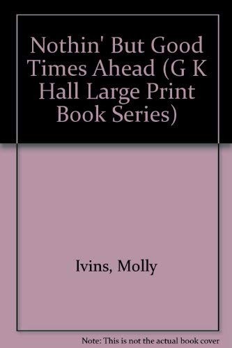 Molly Ivins: Nothin' but good times ahead (1994, G.K. Hall, G K Hall & Co, Brand: MacMillan Publishing Company.)