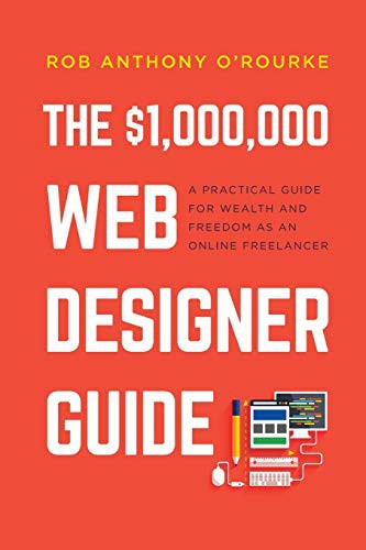 Rob Anthony O'Rourke: $1,000,000 Web Designer Guide