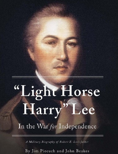 Jim Piecuch: "Light Horse Harry" Lee in the War for Independence (2013, Nautical and Aviation Publishing Co. of America, Nautical & Aviation Publishing Company of America, Incorporated, The)