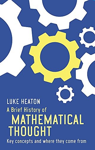 Luke Heaton: A Brief History of Mathematical Thought: Key Concepts and Where They Come from by Heaton, Luke (2015) Paperback (Paperback, 2015, Constable and Robinson)
