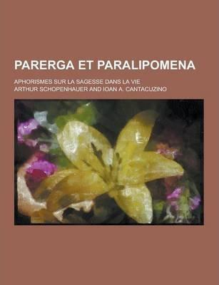 Arthur Schopenhauer: Parerga Et Paralipomena; Aphorismes Sur La Sagesse Dans La Vie (2013)