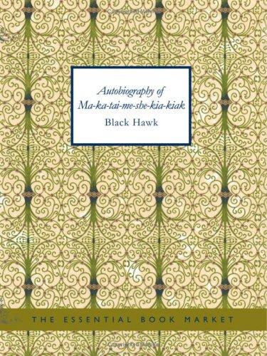 Black Hawk: Autobiography of Ma-ka-tai-me-she-kia-kiak (Large Print Edition) (Paperback, 2007, BiblioBazaar)