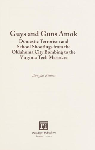 Douglas Kellner: Guys and guns amok: domestic terrorism and school shootings from the Oklahoma City bombing to the Virginia Tech massacre (2008)