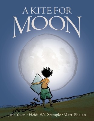 Jane Yolen, Matt Phelan, Heidi E. Y. Stemple: Kite for Moon (2019, Zonderkidz)