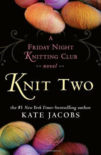 Kate Jacobs: Knit Two (Friday Night Knitting Club, #2) (2008)