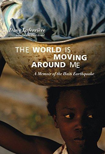 Dany Laferrière: The World is Moving Around Me: A Memoir of the Haiti Earthquake