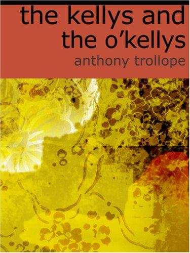 Anthony Trollope: The Kellys and the O'Kellys (Paperback, 2006, BiblioBazaar)