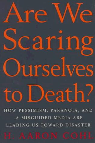 H. Aaron Cohl: Are we scaring ourselves to death? (1997, St. Martin's Griffin)