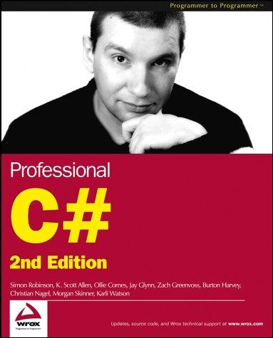 Ollie Cornes, Simon Robinson, Simon Robinson, K. Scott Allen, Jay Glynn, Zach Greenvoss, Burton Harvey, Christian Nagel, Morgan Skinner, Karli Watson: Professional C#, Second Edition (Paperback, 2002, Wrox)