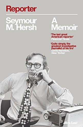 Seymour M. Hersh: Reporter (2018, Knopf)
