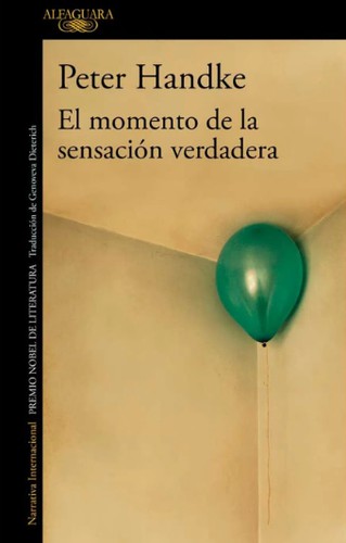 Peter Handke: El momento de la sensación verdadera (2019, Alfaguara)