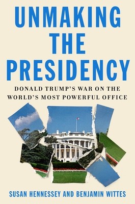 Benjamin Wittes: Unmaking the Presidency: Donald Trump's War on the World's Most Powerful Office (2020, Farrar, Straus and Giroux)