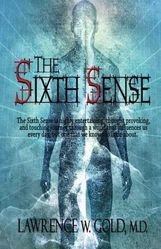 Lawrence W. Gold M.D.: The Sixth Sense (Paperback, 2012, CreateSpace Independent Publishing Platform)
