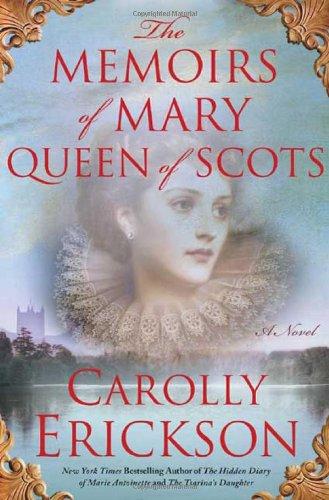 Carolly Erickson: The memoirs of Mary Queen of Scots (2009, St. Martin's Press)