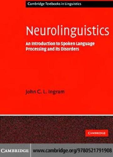 John C. L. Ingram: Neurolinguistics : An Introduction to Spoken Language Processing and its Disorders (2007, Cambridge University Press)