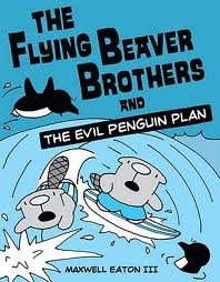 Maxwell Eaton: The flying beaver brothers and the evil penguin plan (2012, Alfred A. Knopf)