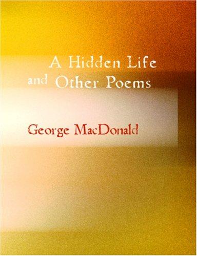 George MacDonald: A Hidden Life and Other Poems (Large Print Edition) (Paperback, 2006, BiblioBazaar)