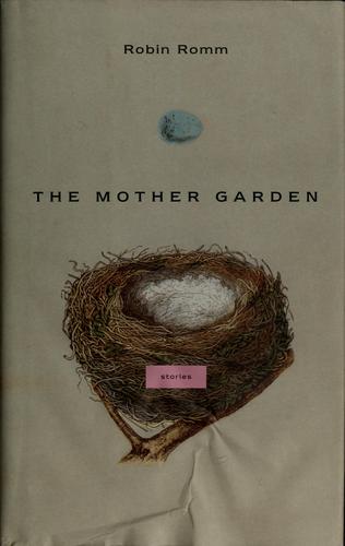 Robin Romm: The mother garden (2007, Scribner)