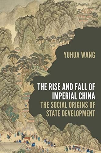Yuhua Wang: Rise and Fall of Imperial China (2022, Princeton University Press)