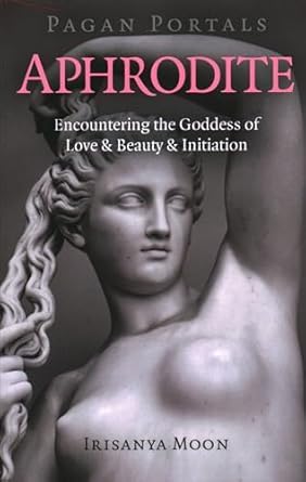 Irisanya Moon: Pagan Portals - Aphrodite (2020, Hunt Publishing Limited, John)