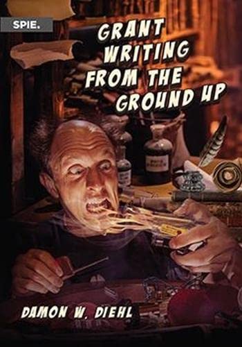 Damon W. Diehl: Grant Writing from the Ground Up (Paperback, 2021, SPIE)