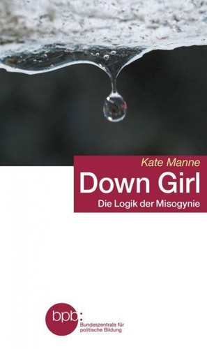 Kate Manne, Kate Manne: Down Girl (Paperback, German language, 2019, Bundeszentrale für politische Bildung)