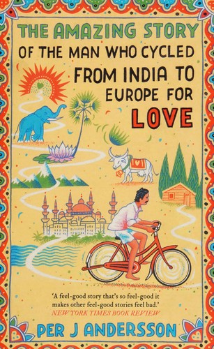 Anna Holmwood, Per J. Andersson: Amazing Story of the Man Who Cycled from India to Europe for Love (2017, Bloomsbury Publishing Plc)