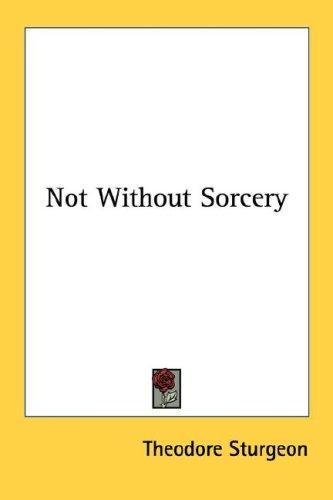 시어도어 스터전: Not Without Sorcery (Paperback, 2007, Kessinger Publishing, LLC)