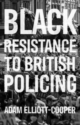 Adam Elliott-Cooper, John Solomos, Satnam Virdee, Aaron Winter: Black Resistance to British Policing (2021, Manchester University Press)