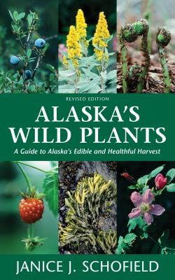 Janice J. Schofield: Alaska's Wild Plants, Revised Edition (2020, West Margin Press)