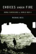 Michael D. Bess: Choices under fire : moral dimensions of World War II