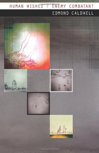 Edmond Caldwell: Human Wishes / Enemy Combatant (Paperback, 2011, Interbirth Books / Say It with Stones)