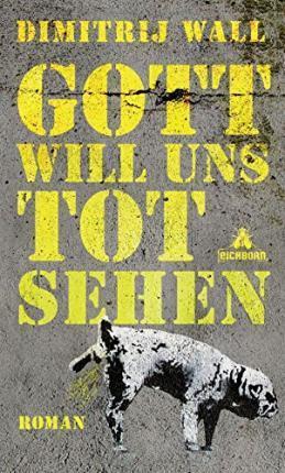 Dimitrij Wall: Gott will uns tot sehen (Hardcover, Deutsch language, 2015, Eichborn)
