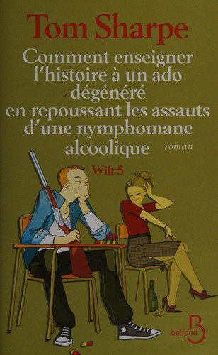 Tom Sharpe: Comment enseigner l'histoire à un ado dégénéré en repoussant les assauts d'une nymphomane alcoolique (French language, 2012, Belfond)