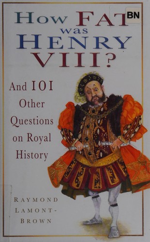 Raymond Lamont-Brown: How fat was Henry VIII? (2008, History Press)