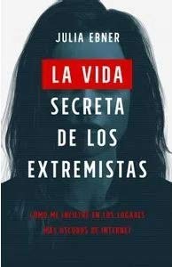 Julia Ebner: La Vida Secreta De Los Extremistas Cómo me infiltré en los lugares más oscuros de internet (Paperback, Grupo Planeta)