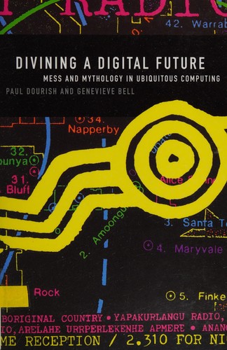 Paul Dourish, Genevieve Bell: Divining a Digital Future (2014, MIT Press)