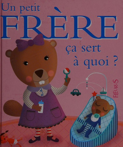 Sophie Bellier: Un petit frère, ça sert à quoi? (French language, 2012, Fleurus)
