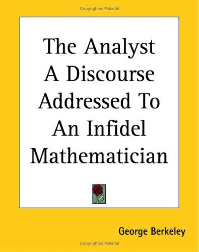 George Berkeley: The Analyst A Discourse Addressed To An Infidel Mathematician (2004, Kessinger Publishing)