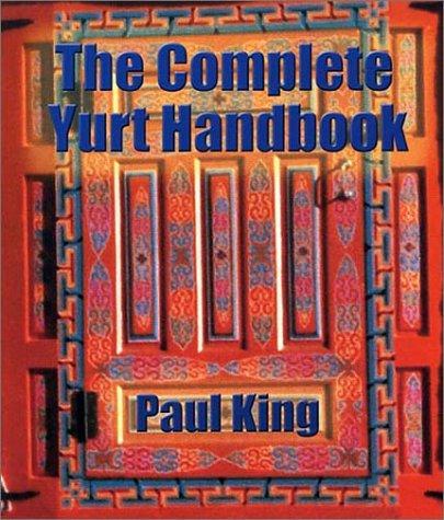 Paul King: The Complete Yurt Handbook (Paperback, 2002, Eco-Logic Books, Ego-logic books)